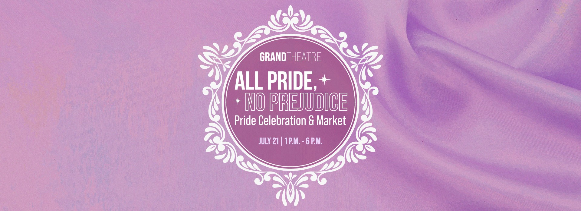 Grand Theatre: ALL PRIDE, NO PREJUDICE: Pride Celebration & Market - July 21 - 1-6PM